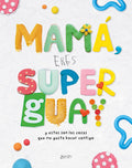 Mamá, eres superguay: Y estas son las cosas que me gusta hacer contigo FERAN
